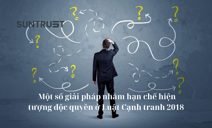 Một số giải pháp nhằm hạn chế hiện tượng độc quyền ở Luật Cạnh tranh 2018