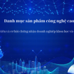 Danh mục sản phẩm công nghệ sao – sự ưu tiên và cơ hội chứng nhận doanh nghiệp khoa học và công nghệ