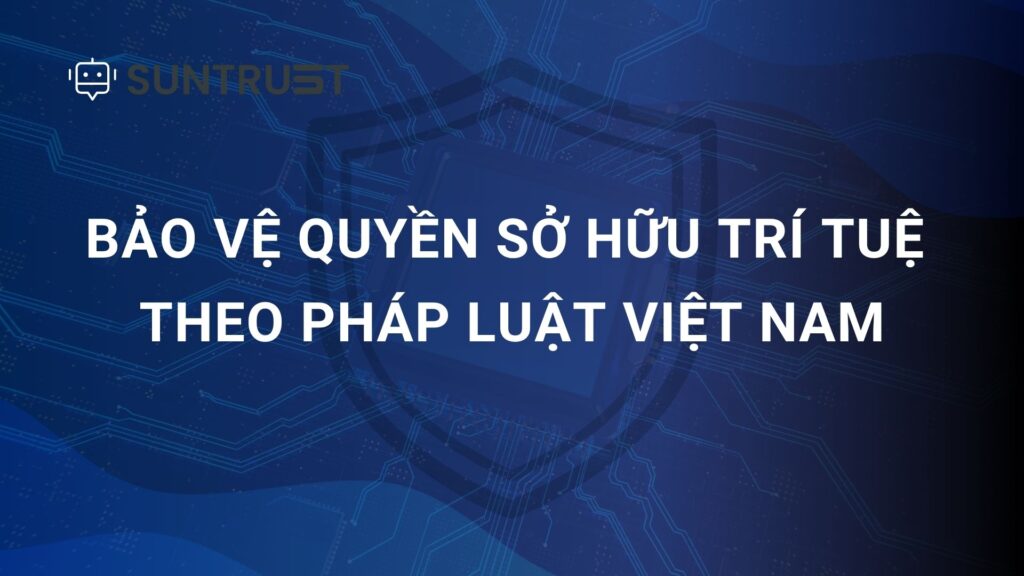 Quyền sở hữu trí tuệ theo quy định pháp luật Việt Nam được bảo vệ như thế nào năm 2026